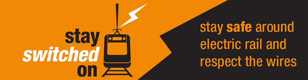 Stay Switched On - Stay safe around electric rail and respect the wires