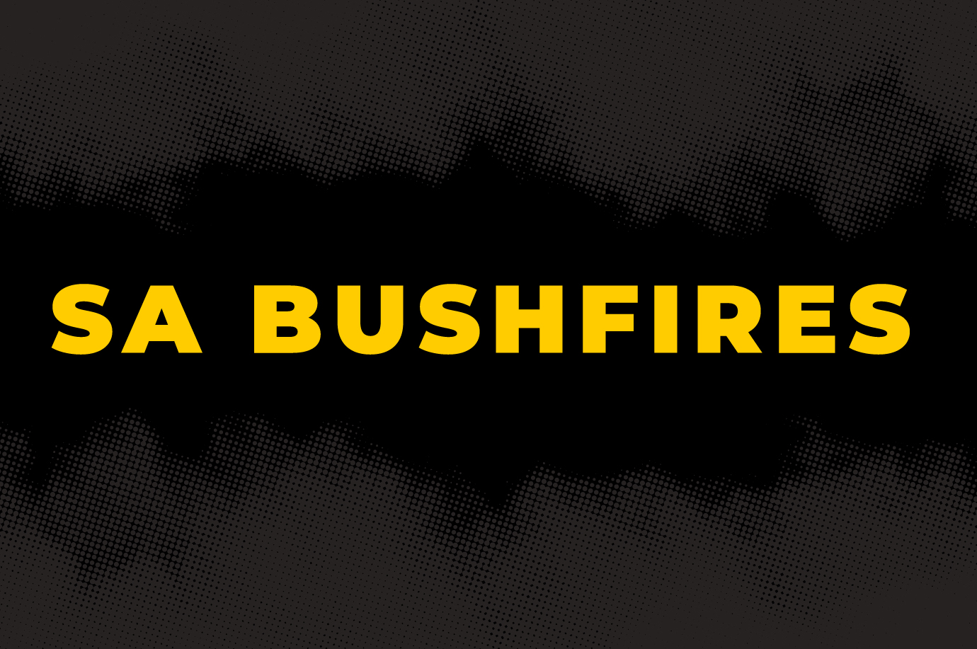 The words SA BUSHFIRES in yellow text on a horizontal black rectangle with a mottled grey effect over the top and bottom thirds.